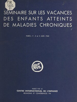 cover image of Séminaire sur les vacances des enfants atteints de maladies chroniques, organisé par le Centre international de l'enfance